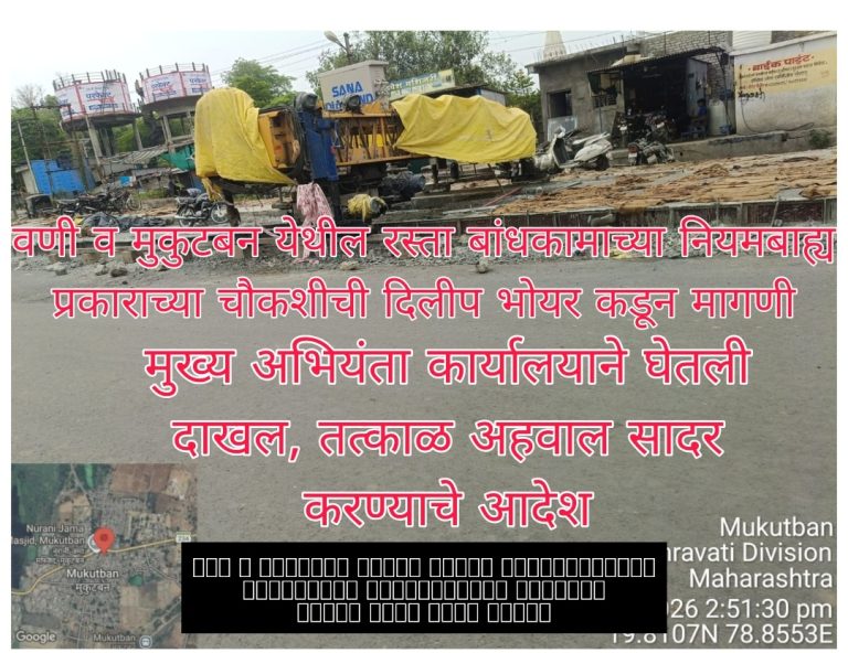 वणी-मुकुटबन रस्ता प्रकल्पांत जे.पी. कन्स्ट्रक्शनची फसवणूक; मुख्य अभियंता सा.बां. प्रादेशिक विभाग अमरावती यांनी घेतली दिलीप भोयर यांच्या तक्रारीची घेतली दखल